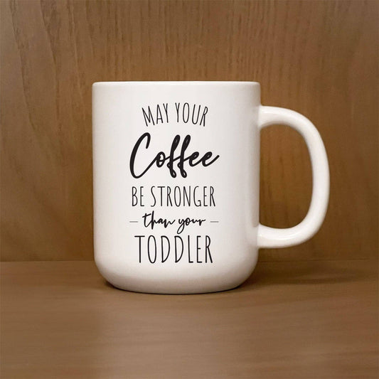 May your coffee be stronger than you toddler / 16oz Mug