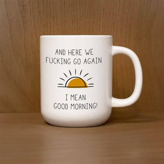 And Here we Fucking go again. I mean good morning / 16oz Mug