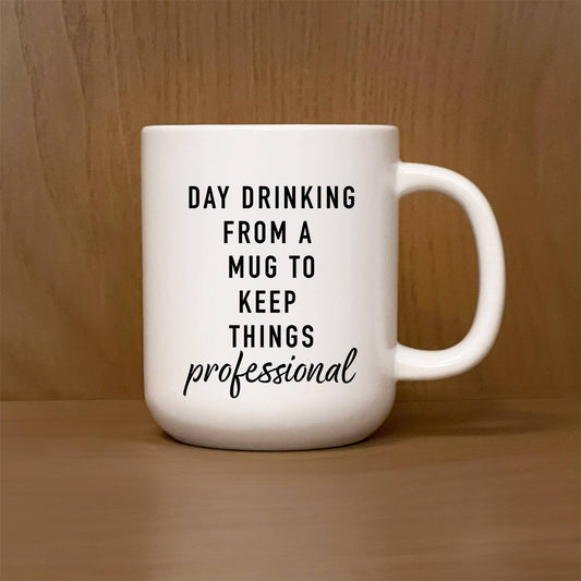Day Drinking from a mug to keep things professional  Mug